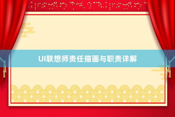 UI联想师责任描画与职责详解